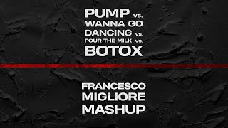 Pump vs. Wanna Go Dancing vs. Pour The Milk vs. Botox - Francesco Migliore Mashup