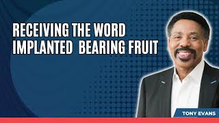 Facing Battles-Receiving the Word Implanted  Bearing Fruit-Tony Evans 2023