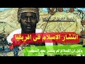 كيف انتشر الاسلام فى افريقيا كيف انتشر الاسلام فى افريقيا