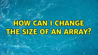 How can I change the size of an array?
