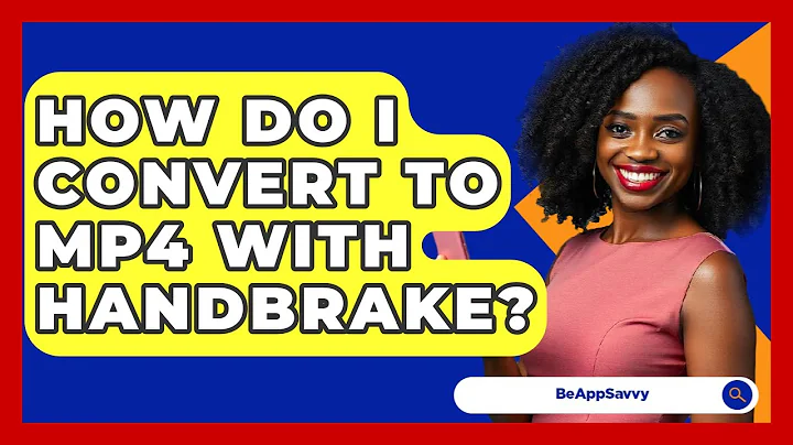 How Do I Convert To MP4 With HandBrake? - Be App Savvy