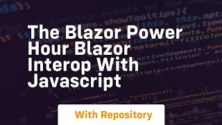 The blazor power hour blazor interop with javascript