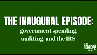 1040 Files #1: The Inaugural Episode - Government Spending, Auditing, and the IRS