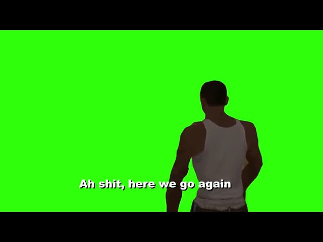 CJ GTA ah shit here we go again green screen - YouTube