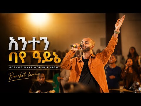 አንተን ባየ ዓይኔ | Anten Baye Ayne | Bereket Lemma | Devotional Worship Night | በረከት ለማ 