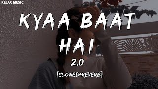 Kyaa Baat Hai 2.0 - [slowed+reverb] - #relaxmusic #youtube