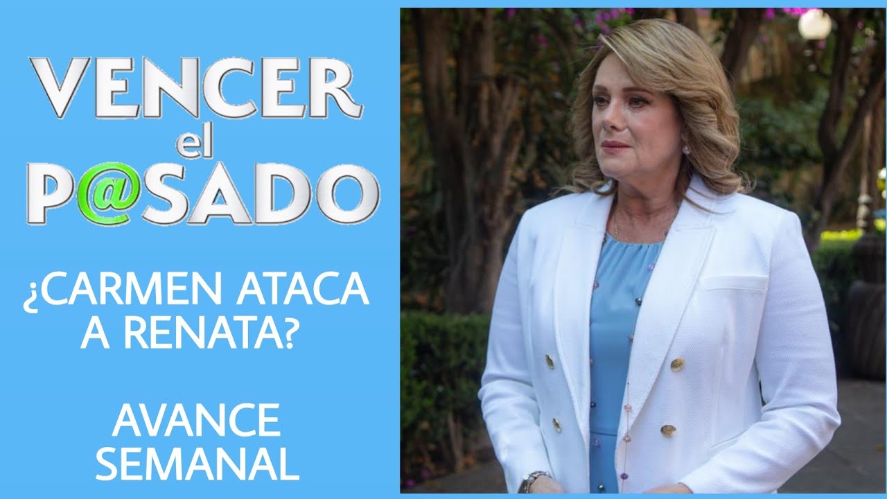 AVANCE SEMANAL VENCER EL PASADO | ¿CARMEN ATACA A RENÁTA? ¿MAURO ...