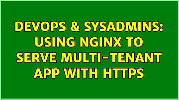 DevOps & SysAdmins: Using Nginx to serve Multi-tenant app with HTTPS (2 Solutions!!)