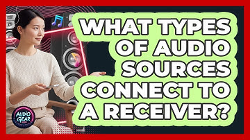 What Types Of Audio Sources Connect To A Receiver?