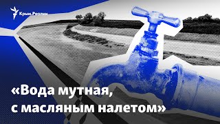 «Вода мутная, с масляным налетом». Что идет по крымским трубам?