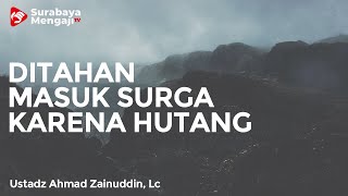 Orang Yang Berhutang Ditahan Masuk Surga - Ustadz Ahmad Zainuddin, Lc