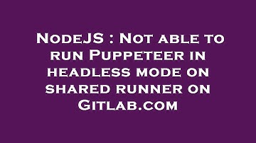 NodeJS : Not able to run Puppeteer in headless mode on shared runner on Gitlab.com