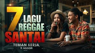 7 Lagu Reggae Santai Terbaik 2025 ☕ | Teman Kerja \u0026 Ngopi Bikin Chill Seharian