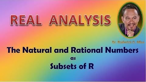 REAL ANALYSIS (Lecture 2) THE NATURAL AND RATIONAL NUMBERS AS SUBSETS OF R
