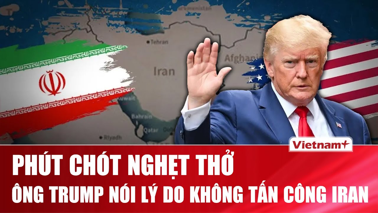 Tổng thống Trump tiết lộ thêm lý do “hoãn binh” vào phút chót, bỏ kế hoạch tấn công Iran