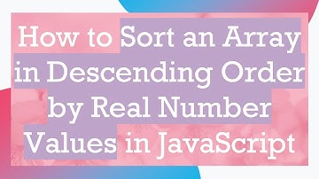 How to Sort an Array in Descending Order by Real Number Values in JavaScript