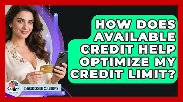 How Does Available Credit Help Optimize My Credit Limit? - Senior Credit Solutions