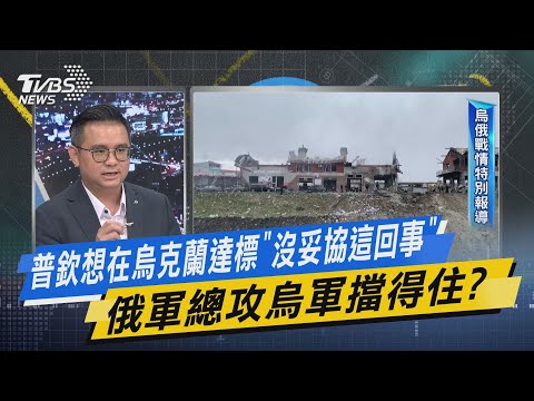【今日精華搶先看】普欽想在烏克蘭達標"沒妥協這回事" 俄軍總攻烏軍擋得住?