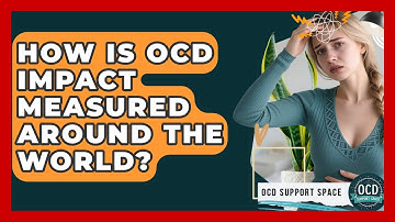 How Is OCD Impact Measured Around The World? - OCD Support Space