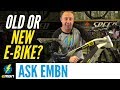 Old High End E-Bike Or New Cheap Model | Ask EMBN Anything About E-Biking