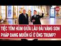 Tiệc tôm hùm giữa lâu đài vàng son, Pháp đang muốn gì ở ông Trump?