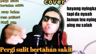 PERGI SULIT BERTAHAN SAKIT - REZA PAHLEVI - RANI RUN X ASEP BALON COVER RAPPERna hungkul :D