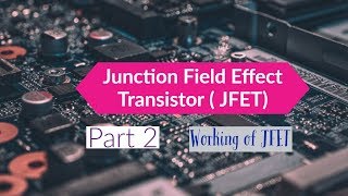 JUNCTION FIELD EFFECT TRANSISTOR (JFET) PART 2 | WORKING OF JFET