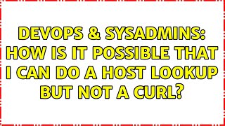 Famous DevOps & SysAdmins: How is it possible that I can do a host lookup but not a curl? (8 Solutions!!) Wealth