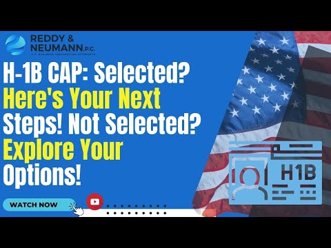 H-1B CAP: Selected? Here's Your Next Steps! Not Selected? Explore Your Options!