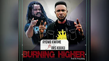 Ayowa Kwame ft Ras Kuuku   Burning Higher