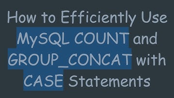 How to Efficiently Use MySQL COUNT and GROUP_CONCAT with CASE Statements