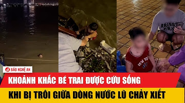 Khoảnh khắc bé trai được cứu sống khi bị trôi giữa dòng nước lũ chảy xiết