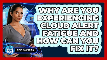 Why Are You Experiencing Cloud Alert Fatigue And How Can You Fix It? - Cloud Stack Studio
