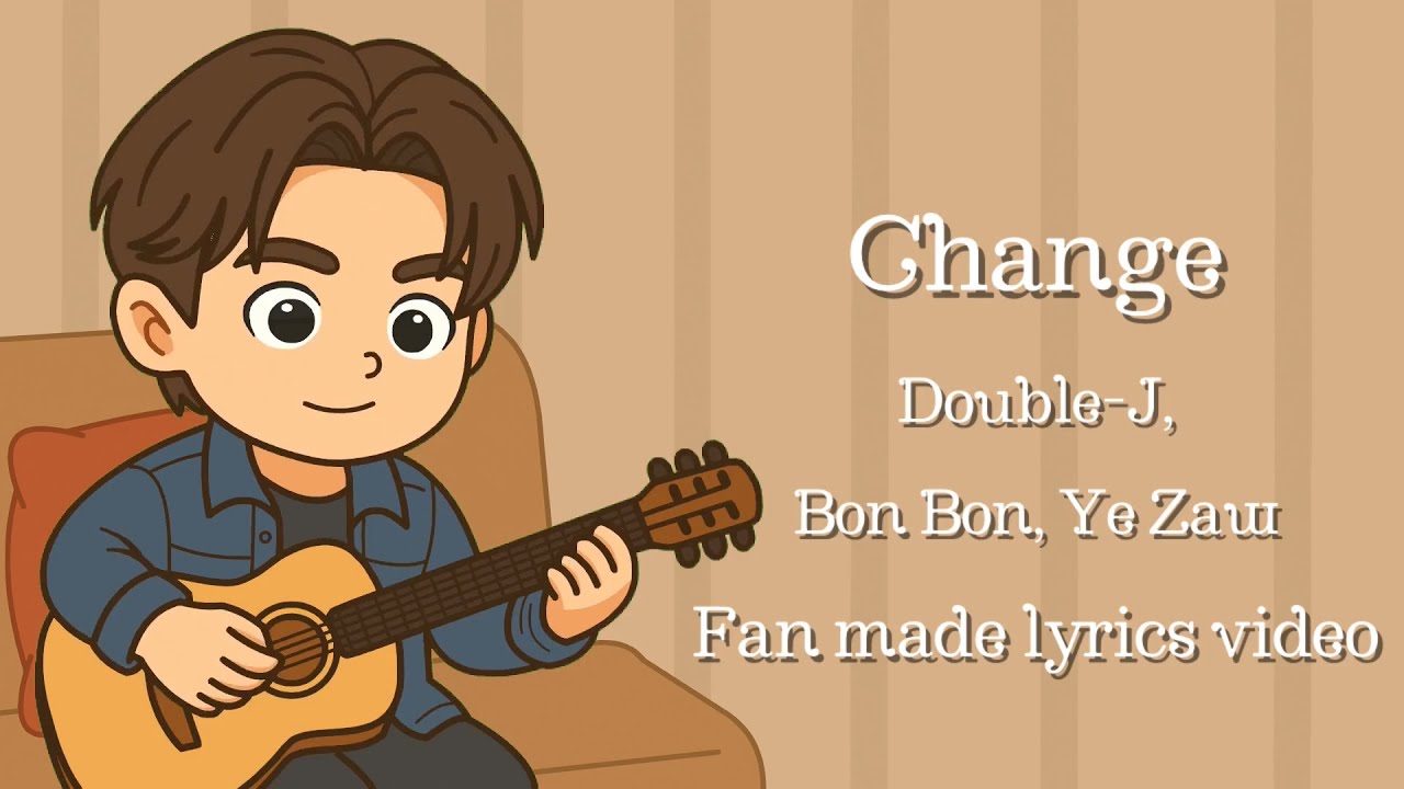 Change - Double J, Bon Bon, Ye Zaw (Fan made Lyrics Video)