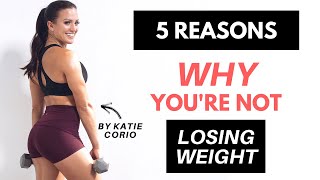 5 Reasons Why You're NOT Losing Weight – FAT LOSS TIPS