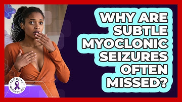Why Are Subtle Myoclonic Seizures Often Missed? - Epilepsy Wellness Hub