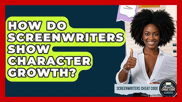 How Do Screenwriters Show Character Growth? - Screenwriter