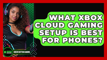 What Xbox Cloud Gaming Setup Is Best For Phones? - Green Button Gaming