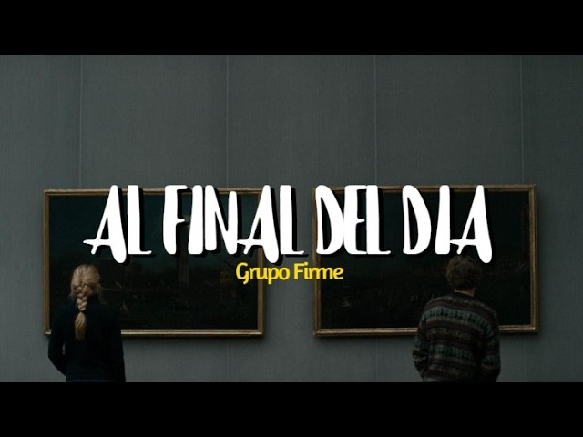 Grupo Firme - Al Final Del Día (Letra/Lyrics)
