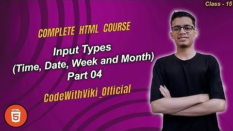 Input Types (Time, Date, Week and Month) | Html Full Course (Class-15) | Form (Part 04)