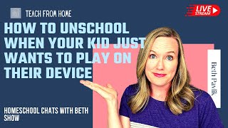 How to Unschool when your kid just wants to play on their device | Homeschool Chats with Beth