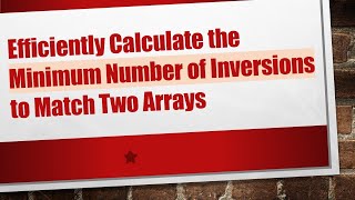 Efficiently Calculate the Minimum Number of Inversions to Match Two Arrays