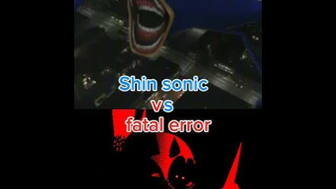 Shin sonic vs fatal error