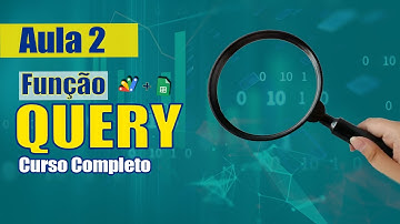 AULA 2 - Curso Completo de Função QUERY no Google Sheets