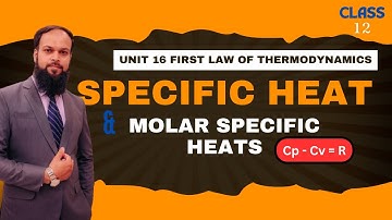 Specific Heat & Relation Between Molar Specific Heats  - Unit 16 First Law of Thermodynamics