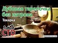 Тарелочка из дуба на токарном станке без патрона