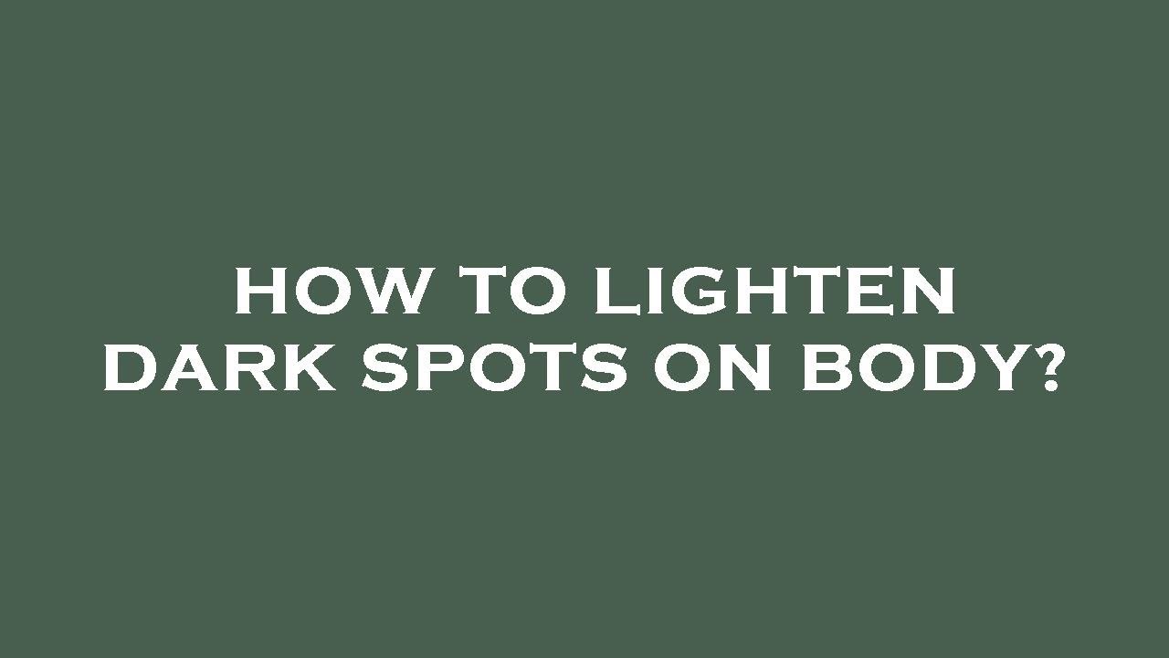 How to lighten dark spots on body? YouTube