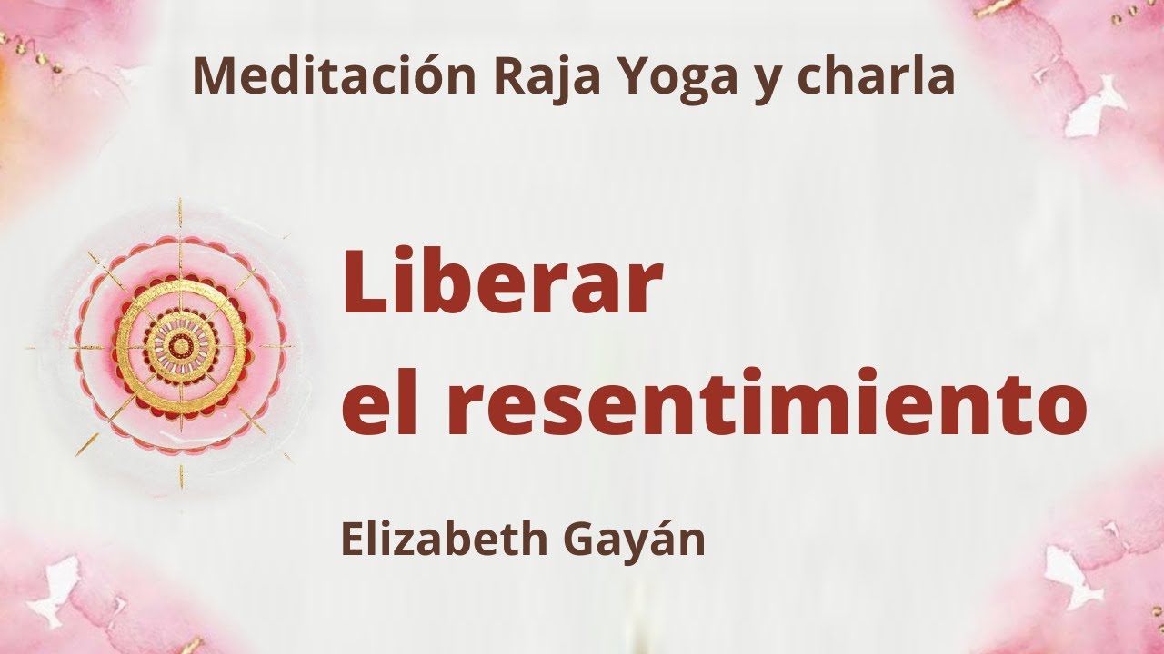 Meditación Raja Yoga y charla: “Liberar el resentimiento”, con ...