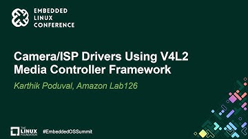 Camera/ISP Drivers Using V4L2 Media Controller Framework - Karthik Poduval, Amazon Lab126