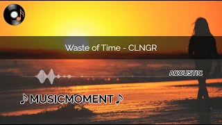 Waste of Time - CLNGR(Lyrics)